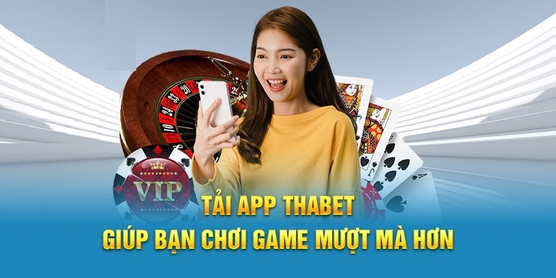 Tải app Thabet tạo nên nhiều quyền lợi tốt cho người chơi