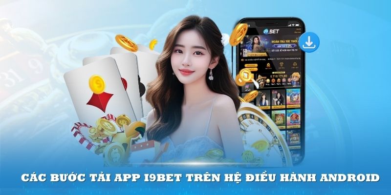 Các bước tải app I9BET trên hệ điều hành Android