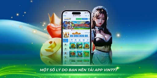 Một số lý do bạn nên tải app Vin777