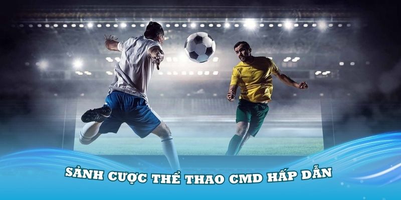 Sảnh cược thể thao CMD hấp dẫn cho cược thủ